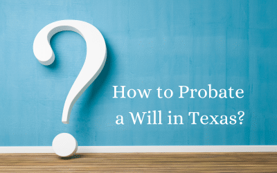How to Probate a Will in Texas: How Long Does It Take?
